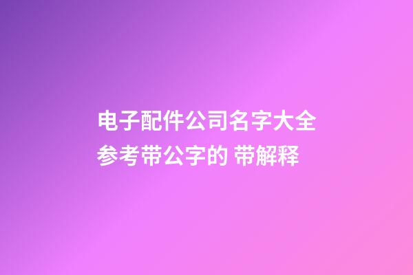 电子配件公司名字大全参考带公字的 带解释-第1张-公司起名-玄机派